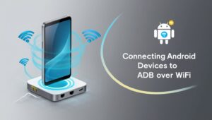 How to Connect Your Android Device to ADB Over Wi-Fi A Simple Guide for Windows Users